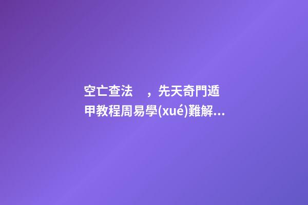 空亡查法，先天奇門遁甲教程周易學(xué)難解之謎